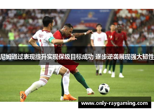 尼姆通过表现提升实现保级目标成功 逐步逆袭展现强大韧性